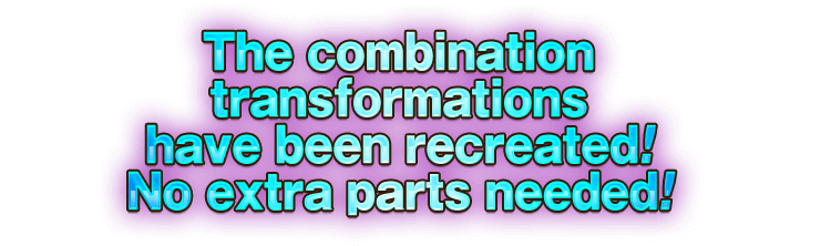 The combination transformations have been recreated! No extra parts needed!