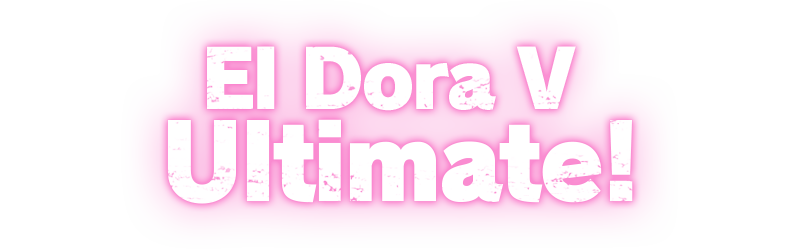 El Dora V Ultimate!