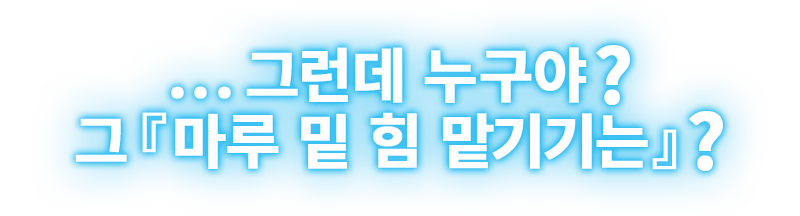 ...그런데 누구야?그『마루 밑 힘 맡기기는』?