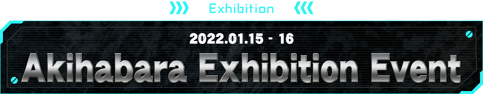 EXHIBITION 2022.01.15 - 16 Akihabara Exhibition Event