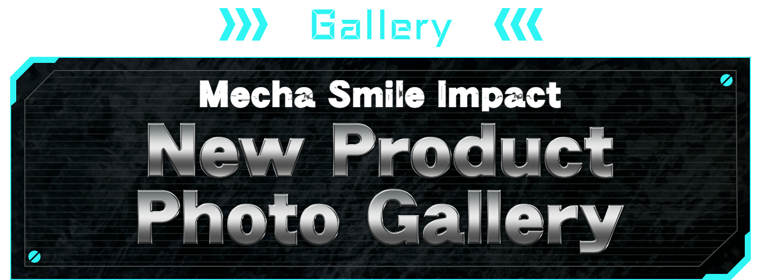GALLERY Mecha Smile Impact New Product Photo Gallery