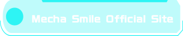 Mecha Smile Official Website(Japanese)