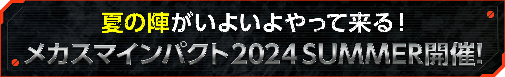 夏の陣がいよいよやって来る！ メカスマインパクト2024SUMMER開催！