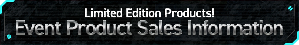 Limited Edition Products! Event Product Sales Information