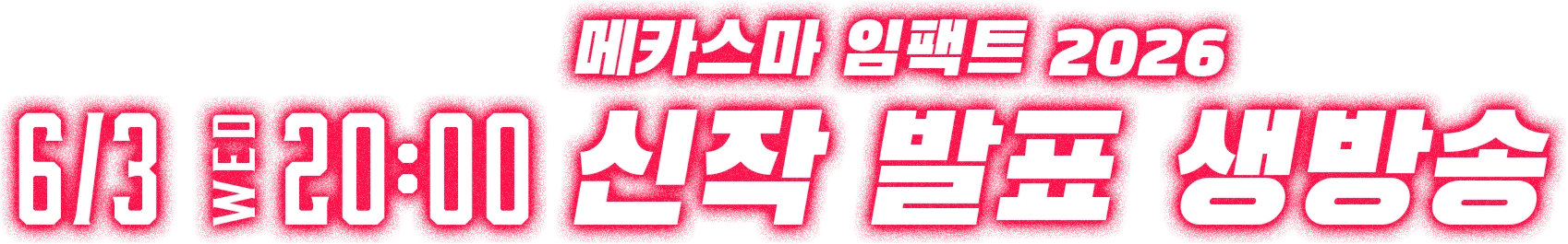 6/3(Wed) 20:00~ 메카스마 임팩트 2026 신작 발표 생방송