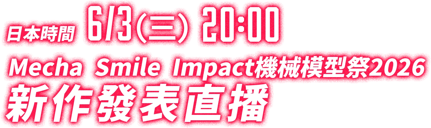 日本時間 6/3（三） 20:00 Mecha Smile Impact機械模型祭2026 新作發表直播